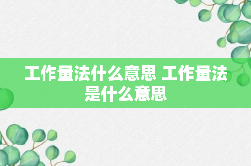 工作量法什么意思 工作量法是什么意思