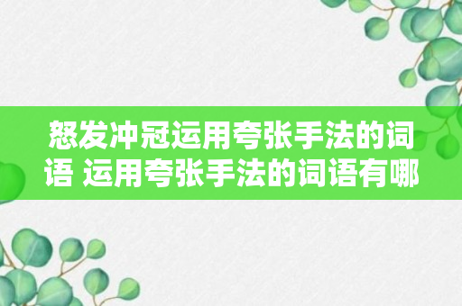 怒发冲冠运用夸张手法的词语 运用夸张手法的词语有哪些