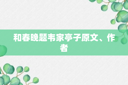 和春晚题韦家亭子原文、作者