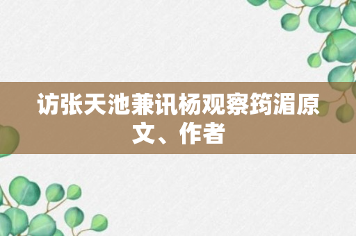 访张天池兼讯杨观察筠湄原文、作者