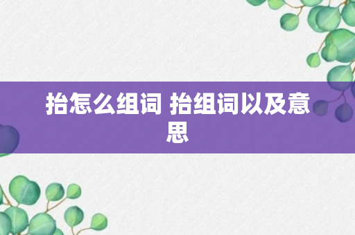 抬怎么组词 抬组词以及意思