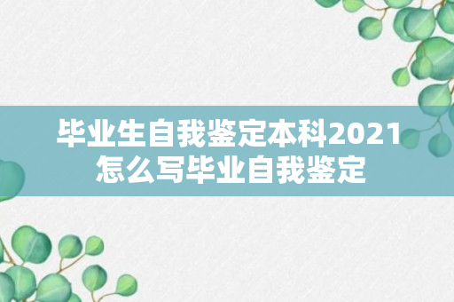 毕业生自我鉴定本科2021 怎么写毕业自我鉴定