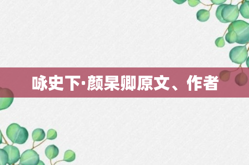 咏史下·颜杲卿原文、作者