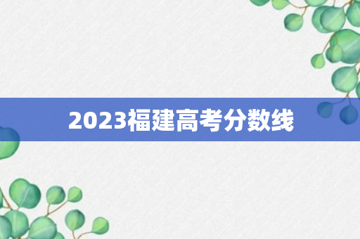 2023福建高考分数线