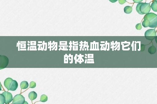 恒温动物是指热血动物它们的体温