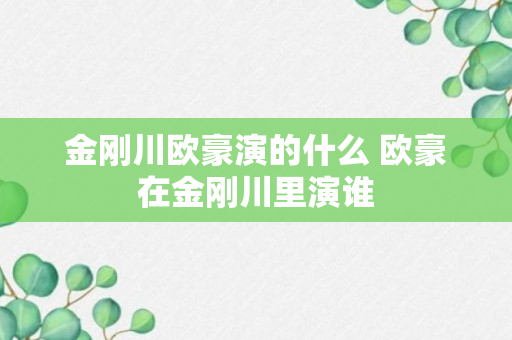 金刚川欧豪演的什么 欧豪在金刚川里演谁