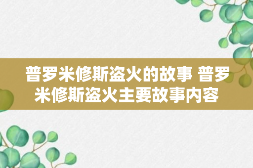 普罗米修斯盗火的故事 普罗米修斯盗火主要故事内容