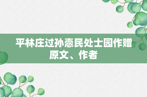 平林庄过孙悫民处士园作赠原文、作者