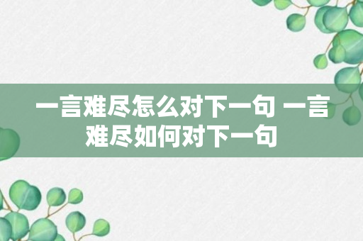 一言难尽怎么对下一句 一言难尽如何对下一句