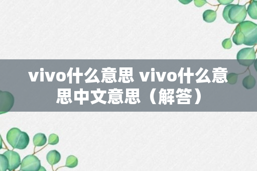 vivo什么意思 vivo什么意思中文意思（解答）