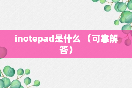 inotepad是什么 （可靠解答）