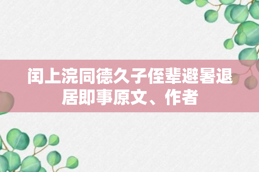 闰上浣同德久子侄辈避暑退居即事原文、作者