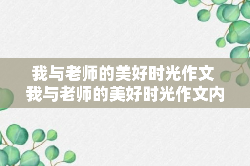 我与老师的美好时光作文 我与老师的美好时光作文内容