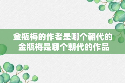 金瓶梅的作者是哪个朝代的 金瓶梅是哪个朝代的作品