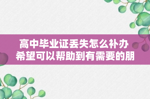 高中毕业证丢失怎么补办 希望可以帮助到有需要的朋友