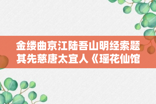 金缕曲京江陆吾山明经索题其先慈唐太宜人《瑶花仙馆遗稿》原文、作者