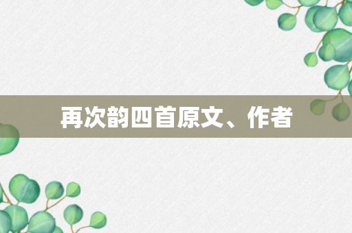 再次韵四首原文、作者