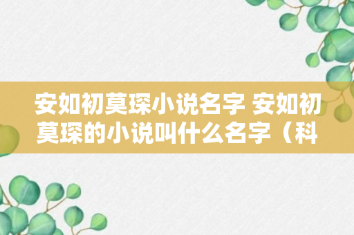 安如初莫琛小说名字 安如初莫琛的小说叫什么名字（科普）