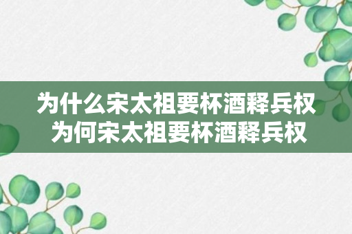 为什么宋太祖要杯酒释兵权 为何宋太祖要杯酒释兵权