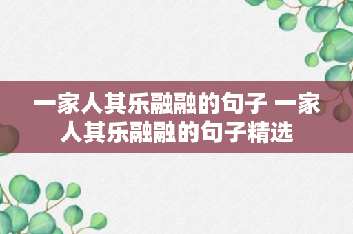 一家人其乐融融的句子 一家人其乐融融的句子精选