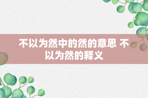 不以为然中的然的意思 不以为然的释义