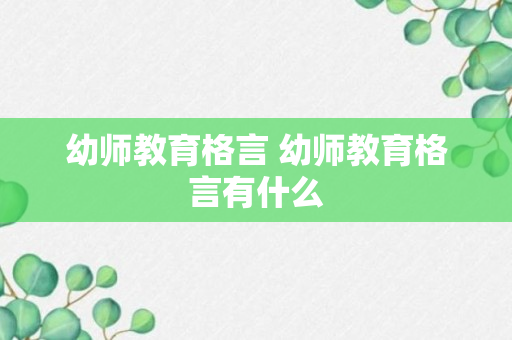 幼师教育格言 幼师教育格言有什么