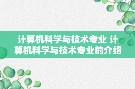 计算机科学与技术专业 计算机科学与技术专业的介绍