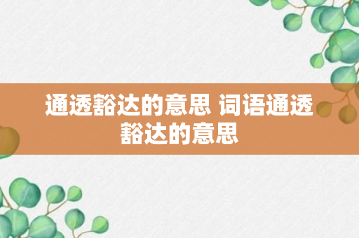 通透豁达的意思 词语通透豁达的意思