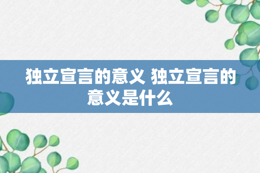 独立宣言的意义 独立宣言的意义是什么