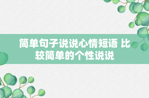 简单句子说说心情短语 比较简单的个性说说