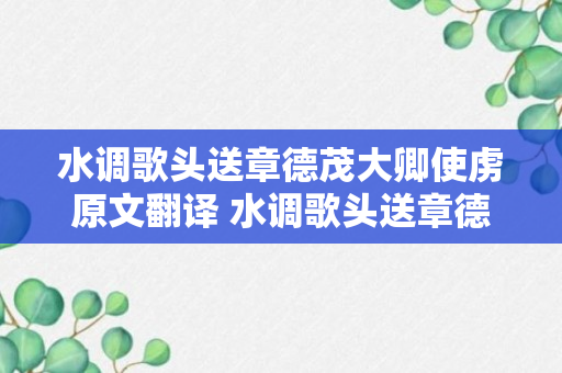 水调歌头送章德茂大卿使虏原文翻译 水调歌头送章德茂大卿使虏原文是什么