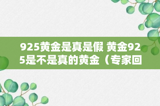 925黄金是真是假 黄金925是不是真的黄金（专家回答）