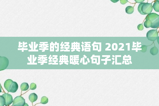 毕业季的经典语句 2021毕业季经典暖心句子汇总