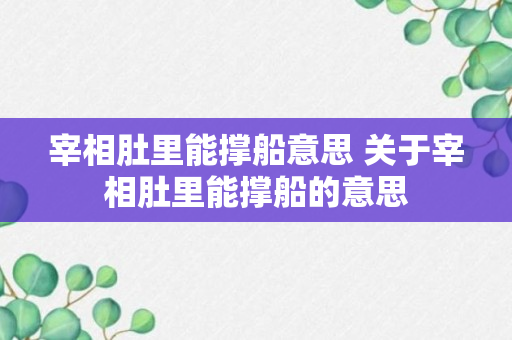 宰相肚里能撑船意思 关于宰相肚里能撑船的意思