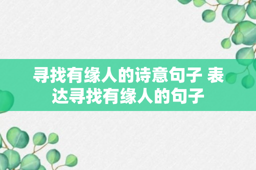 寻找有缘人的诗意句子 表达寻找有缘人的句子