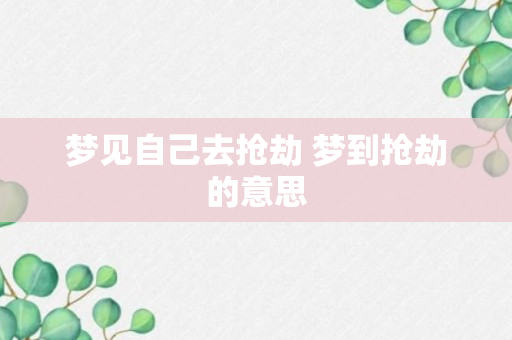 梦见自己去抢劫 梦到抢劫的意思