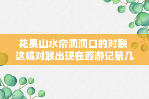 花果山水帘洞洞口的对联 这幅对联出现在西游记第几回