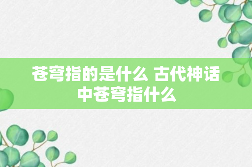 苍穹指的是什么 古代神话中苍穹指什么