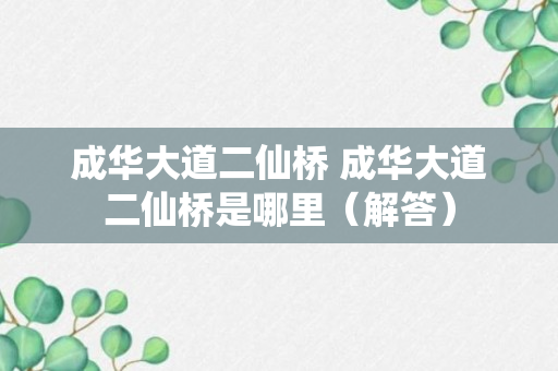 成华大道二仙桥 成华大道二仙桥是哪里（解答）