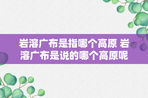 岩溶广布是指哪个高原 岩溶广布是说的哪个高原呢