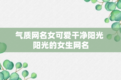 气质网名女可爱干净阳光 阳光的女生网名