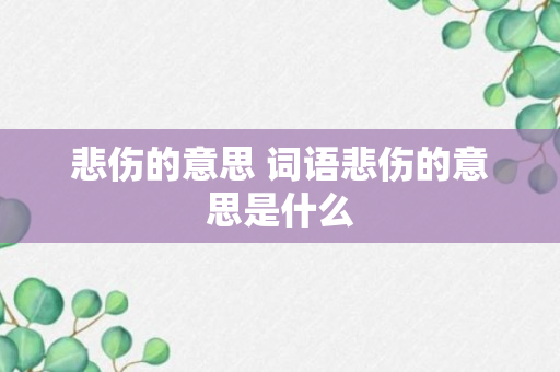 悲伤的意思 词语悲伤的意思是什么