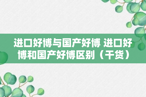 进口好博与国产好博 进口好博和国产好博区别（干货）