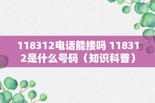 118312电话能接吗 118312是什么号码（知识科普）