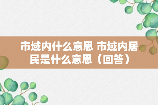 市域内什么意思 市域内居民是什么意思（回答）