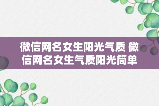 微信网名女生阳光气质 微信网名女生气质阳光简单