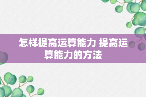 怎样提高运算能力 提高运算能力的方法