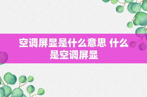 空调屏显是什么意思 什么是空调屏显