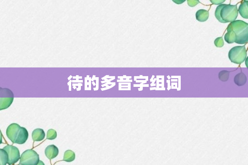 待的多音字组词