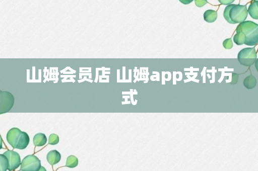 山姆会员店 山姆app支付方式